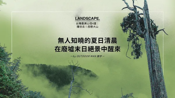 台灣最美山徑之一「西巒大山」：無人知曉的夏日清晨，在廢墟末日絕景中醒來