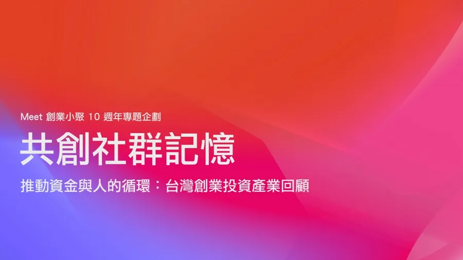 【共創十年社群記憶】推動資金與人的循環：台灣創業投資產業回顧