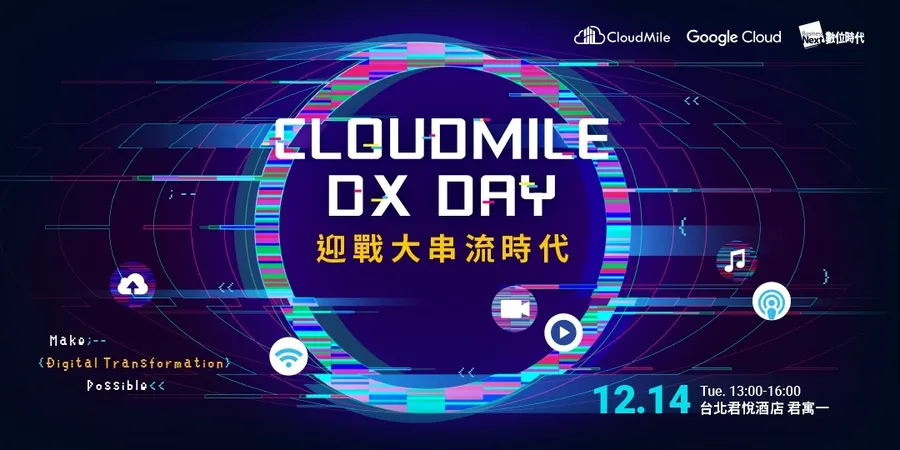 CLOUDMILE DX DAY │迎戰大串流時代